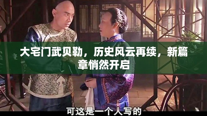 大宅門武貝勒，歷史風云再續(xù)，新篇章悄然開啟