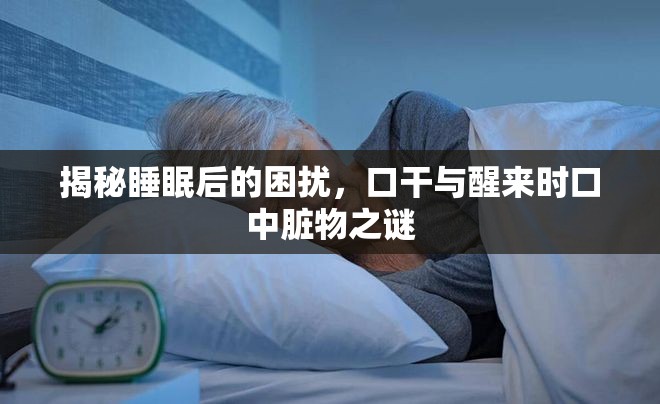 揭秘睡眠后的困擾，口干與醒來時口中臟物之謎