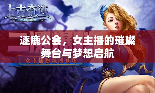 逐鹿公會(huì)，女主播的璀璨舞臺(tái)與夢想啟航