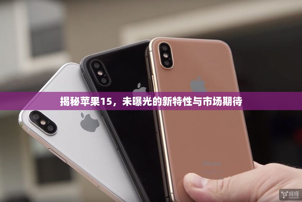 揭秘蘋(píng)果15，未曝光的新特性與市場(chǎng)期待