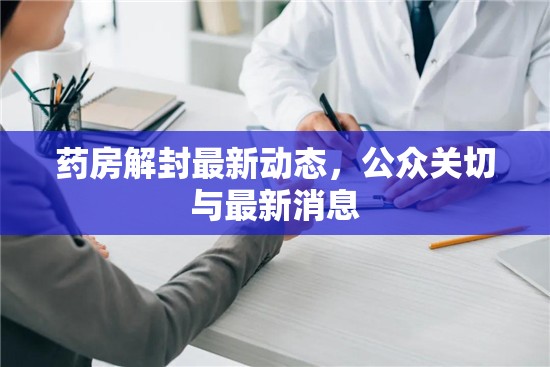 藥房解封最新動態(tài)，公眾關(guān)切與最新消息