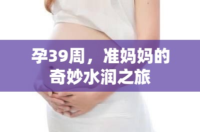 孕39周，準(zhǔn)媽媽的奇妙水潤(rùn)之旅