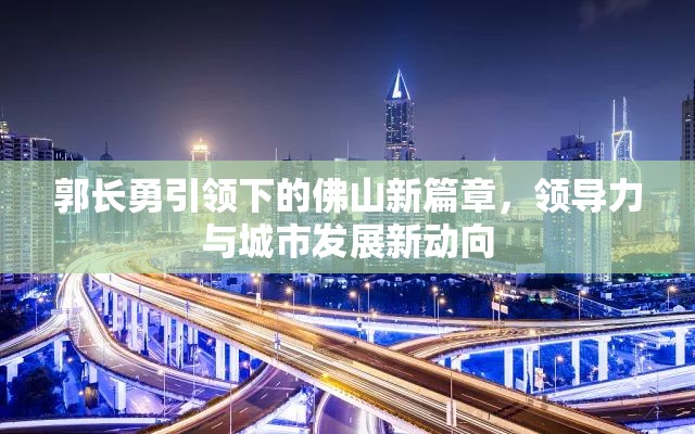 郭長勇引領下的佛山新篇章，領導力與城市發(fā)展新動向