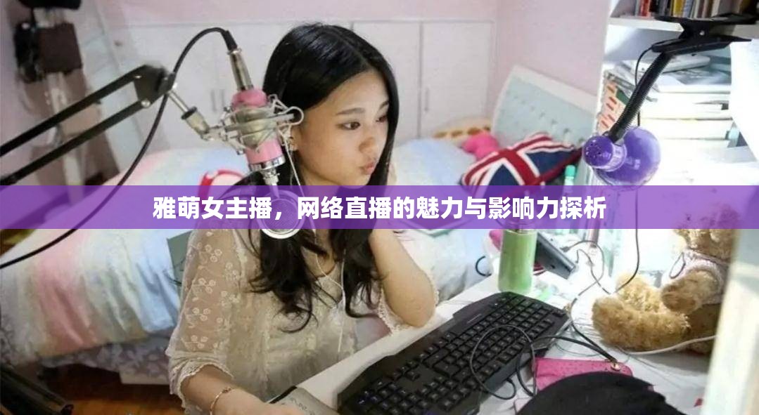 雅萌女主播，網(wǎng)絡(luò)直播的魅力與影響力探析