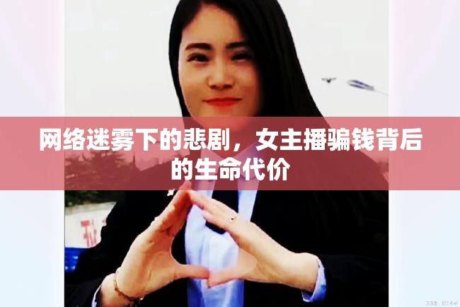 網(wǎng)絡(luò)迷霧下的悲劇，女主播騙錢背后的生命代價(jià)