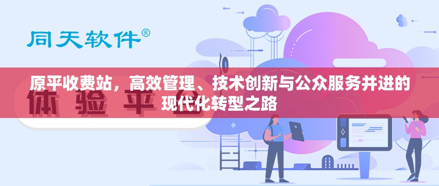 原平收費站，高效管理、技術創(chuàng)新與公眾服務并進的現(xiàn)代化轉型之路