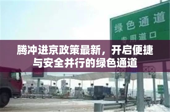 騰沖進京政策最新，開啟便捷與安全并行的綠色通道
