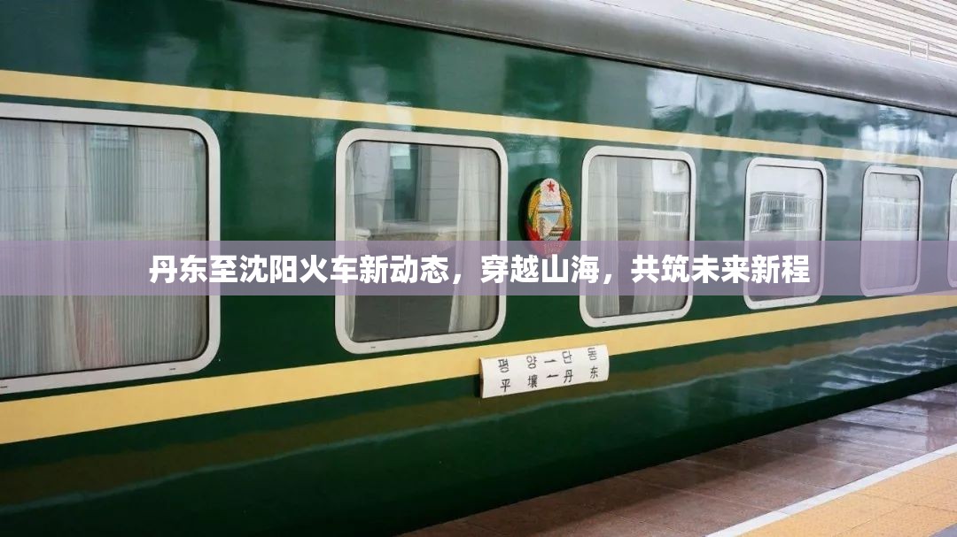 丹東至沈陽火車新動態(tài)，穿越山海，共筑未來新程