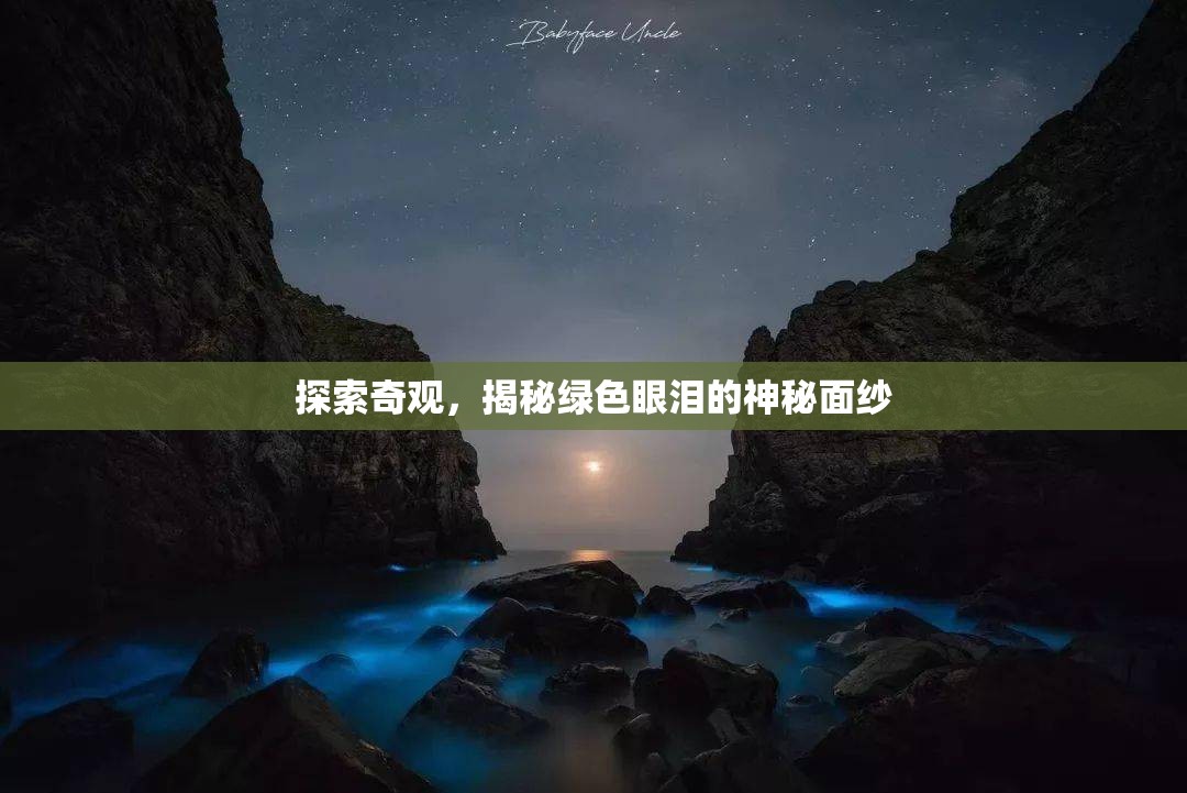 探索奇觀，揭秘綠色眼淚的神秘面紗