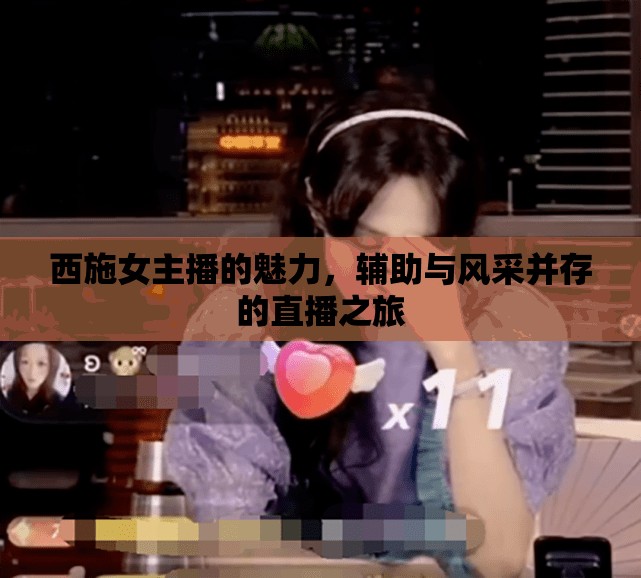 西施女主播的魅力，輔助與風(fēng)采并存的直播之旅