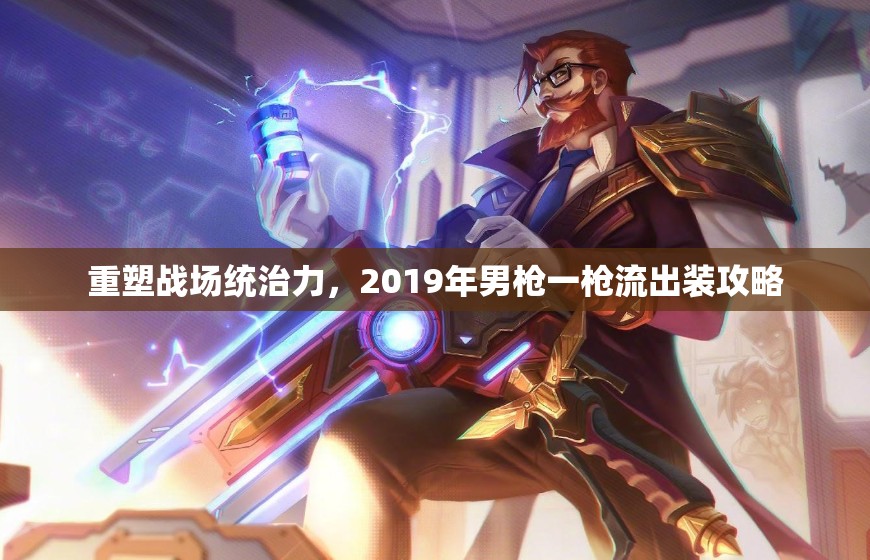 重塑戰(zhàn)場統(tǒng)治力，2019年男槍一槍流出裝攻略