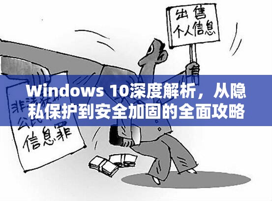 Windows 10深度解析，從隱私保護(hù)到安全加固的全面攻略