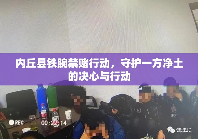內(nèi)丘縣鐵腕禁賭行動，守護(hù)一方凈土的決心與行動