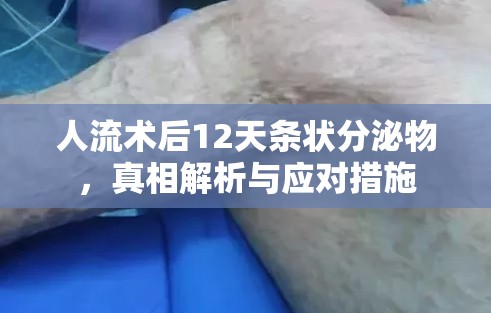 人流術(shù)后12天條狀分泌物，真相解析與應(yīng)對(duì)措施