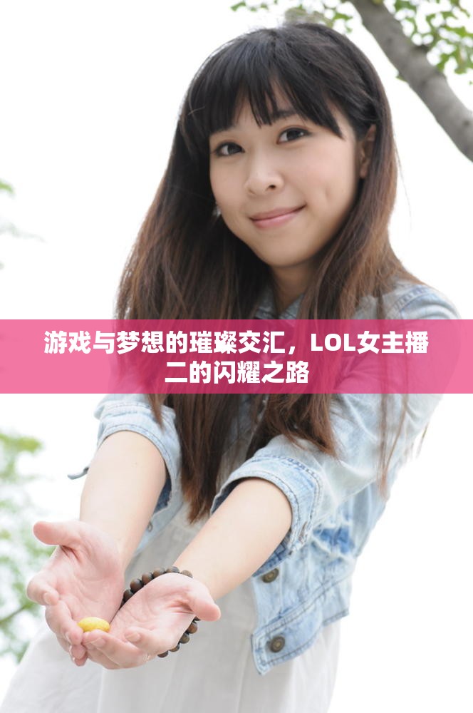 游戲與夢想的璀璨交匯，LOL女主播二的閃耀之路