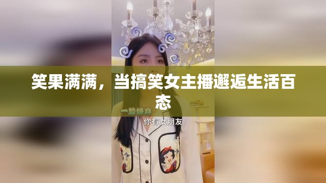 笑果滿滿，當(dāng)搞笑女主播邂逅生活百態(tài)