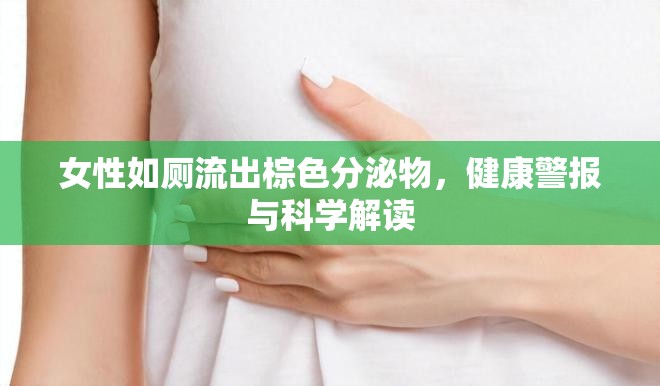 女性如廁流出棕色分泌物，健康警報(bào)與科學(xué)解讀