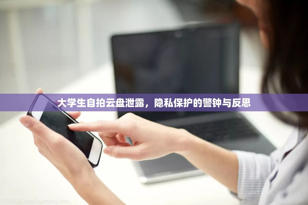 大學(xué)生自拍云盤泄露，隱私保護(hù)的警鐘與反思