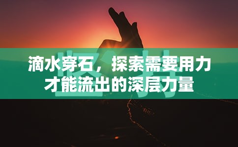 滴水穿石，探索需要用力才能流出的深層力量