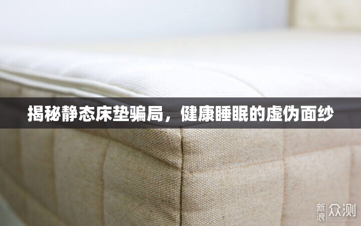 揭秘靜態(tài)床墊騙局，健康睡眠的虛偽面紗