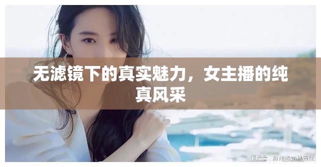 無濾鏡下的真實魅力，女主播的純真風(fēng)采