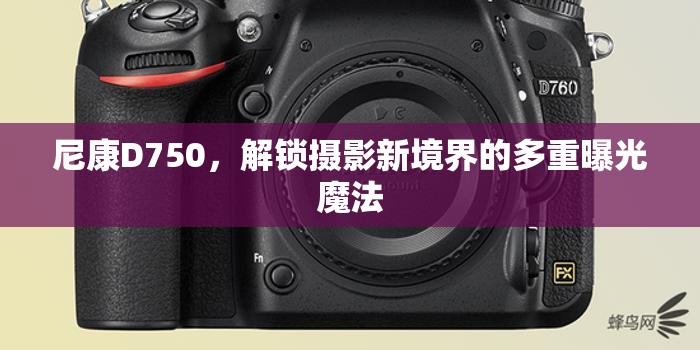 尼康D750，解鎖攝影新境界的多重曝光魔法