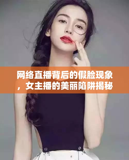 網(wǎng)絡(luò)直播背后的假臉現(xiàn)象，女主播的美麗陷阱揭秘