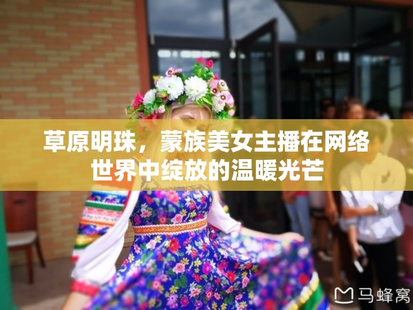 草原明珠，蒙族美女主播在網(wǎng)絡世界中綻放的溫暖光芒