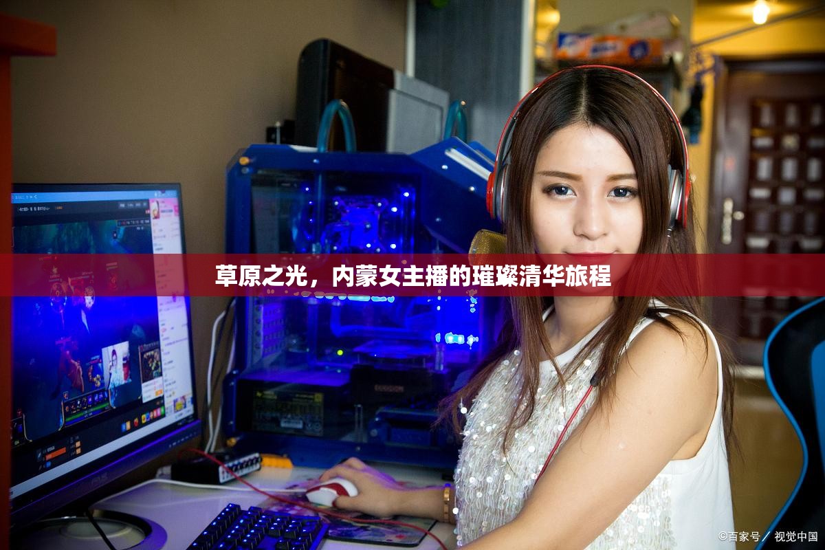 草原之光，內(nèi)蒙女主播的璀璨清華旅程
