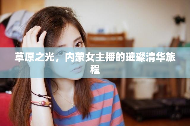 草原之光，內(nèi)蒙女主播的璀璨清華旅程