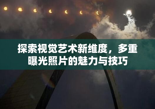 探索視覺藝術(shù)新維度，多重曝光照片的魅力與技巧