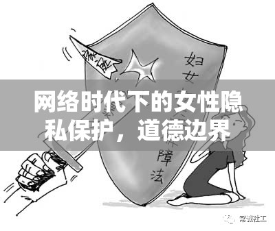 網(wǎng)絡(luò)時(shí)代下的女性隱私保護(hù)，道德邊界與挑戰(zhàn)