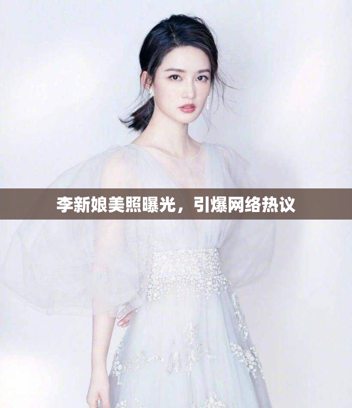 李新娘美照曝光，引爆網(wǎng)絡(luò)熱議