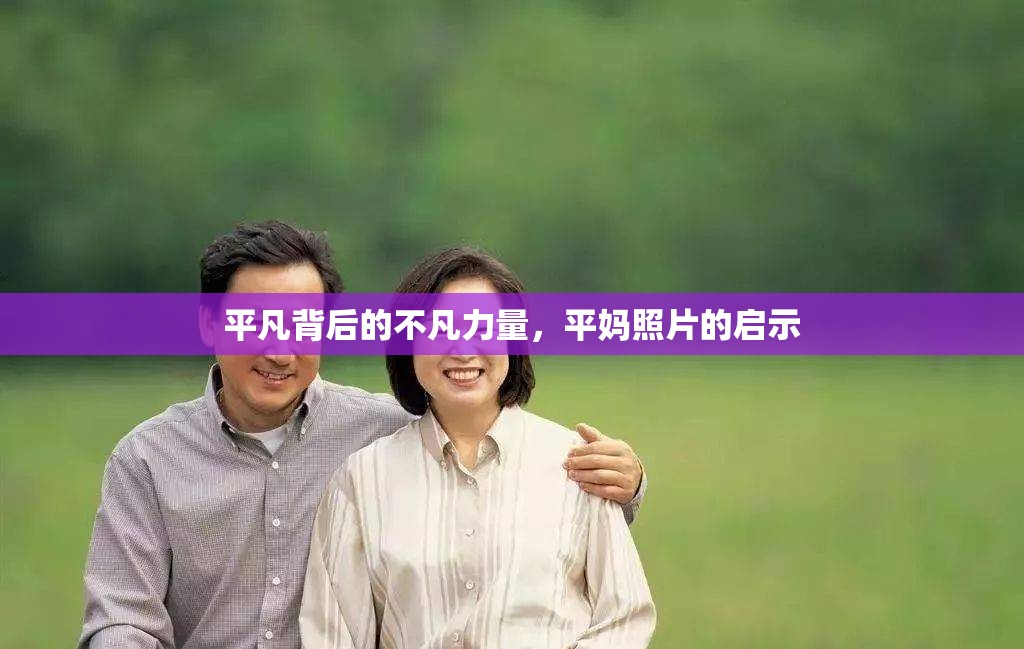 平凡背后的不凡力量，平媽照片的啟示
