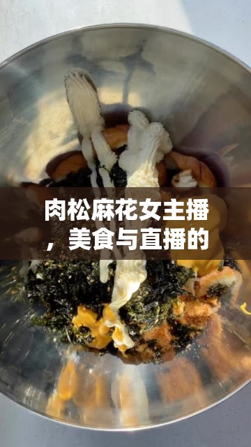 肉松麻花女主播，美食與直播的甜蜜碰撞