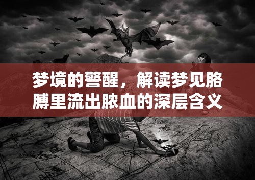 夢境的警醒，解讀夢見胳膊里流出膿血的深層含義