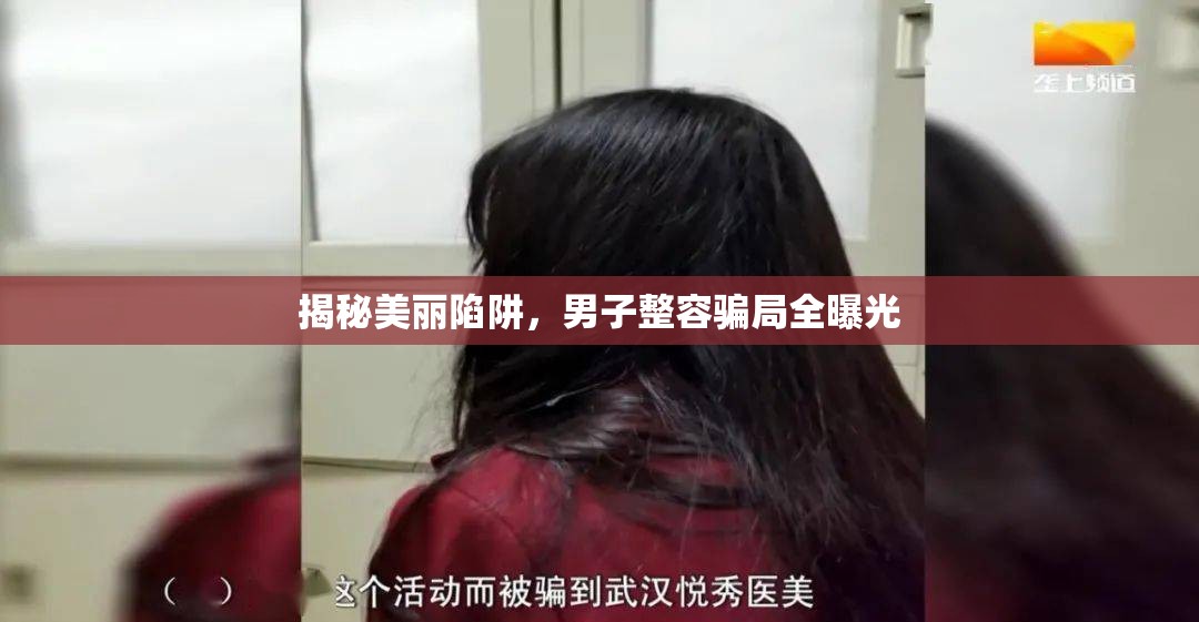 揭秘美麗陷阱，男子整容騙局全曝光