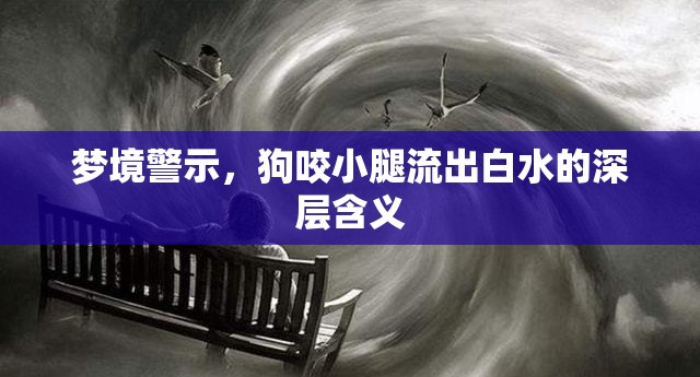 夢境警示，狗咬小腿流出白水的深層含義