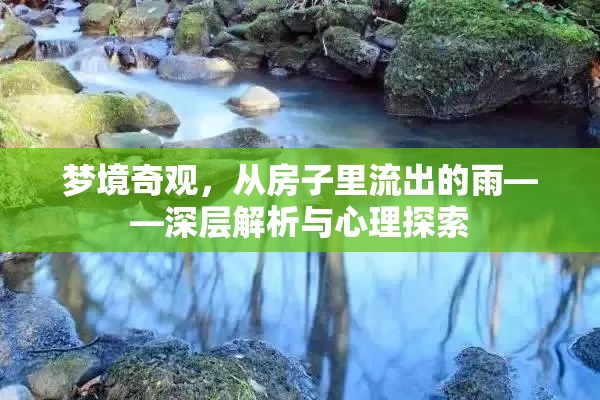 夢(mèng)境奇觀，從房子里流出的雨——深層解析與心理探索