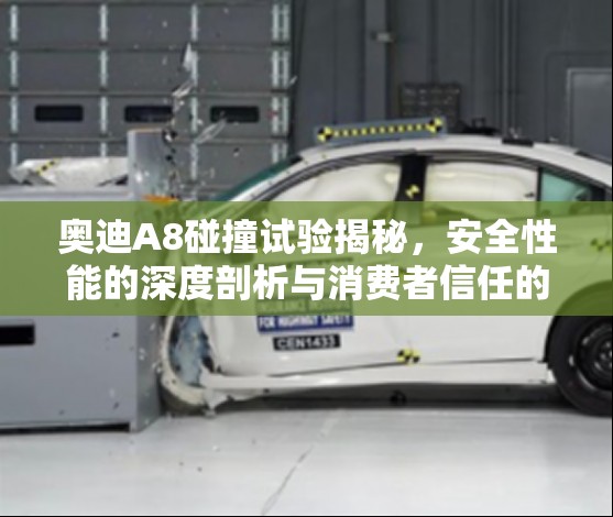 奧迪A8碰撞試驗揭秘，安全性能的深度剖析與消費者信任的基石