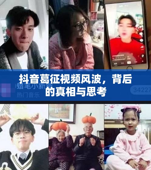 抖音葛征視頻風(fēng)波，背后的真相與思考