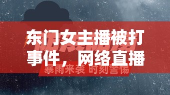 東門女主播被打事件，網(wǎng)絡(luò)直播的陰暗面與安全警鐘