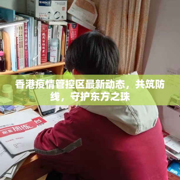 香港疫情管控區(qū)最新動態(tài)，共筑防線，守護(hù)東方之珠