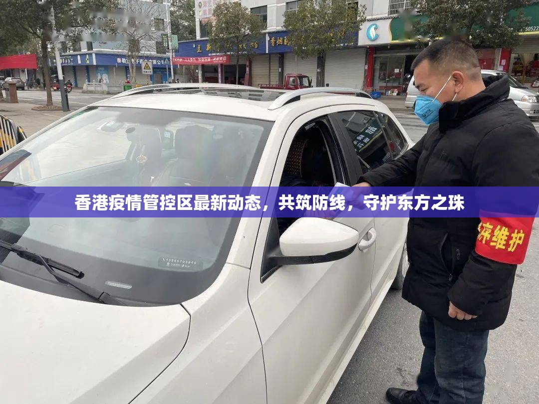 香港疫情管控區(qū)最新動態(tài)，共筑防線，守護(hù)東方之珠