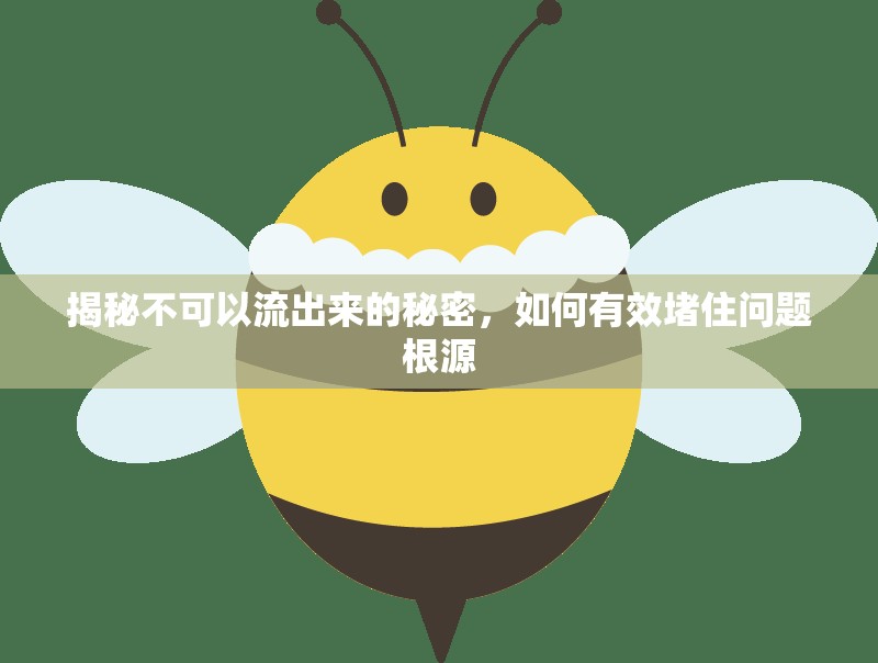 揭秘不可以流出來的秘密，如何有效堵住問題根源