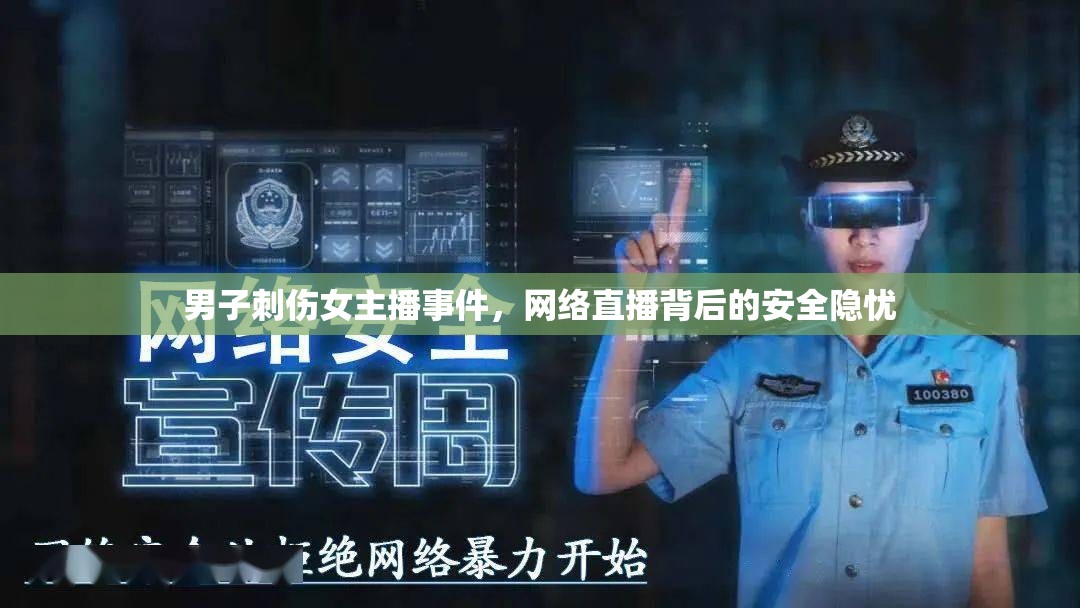 男子刺傷女主播事件，網(wǎng)絡(luò)直播背后的安全隱憂