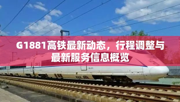 G1881高鐵最新動態(tài)，行程調(diào)整與最新服務(wù)信息概覽