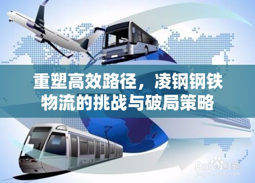 重塑高效路徑，凌鋼鋼鐵物流的挑戰(zhàn)與破局策略