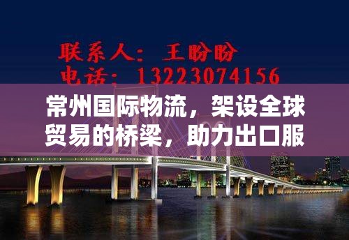 常州國(guó)際物流，架設(shè)全球貿(mào)易的橋梁，助力出口服務(wù)