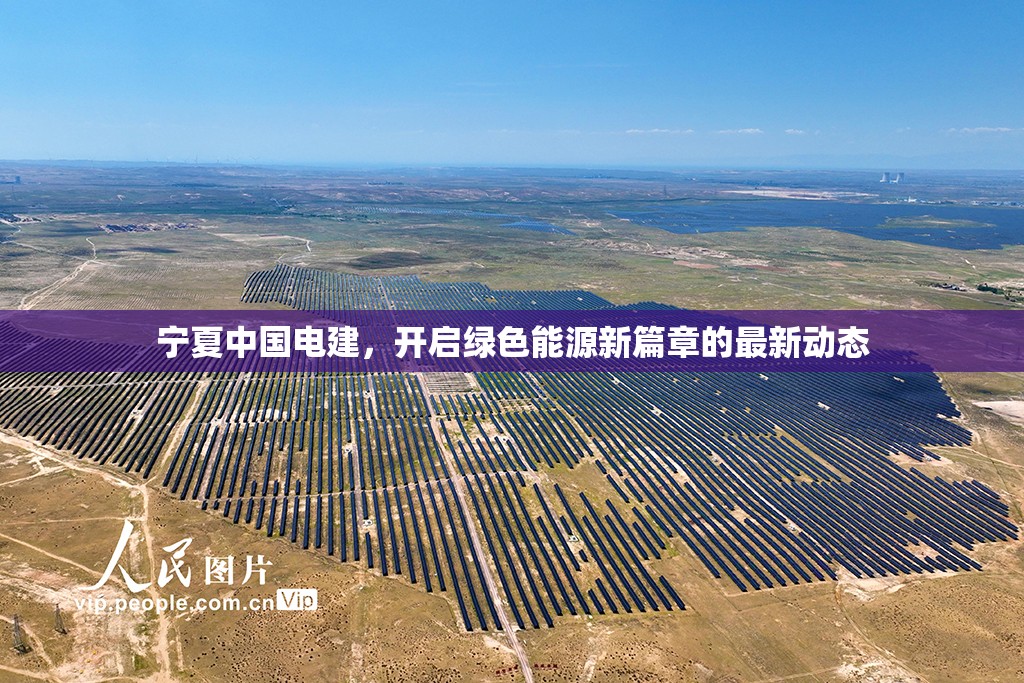 寧夏中國(guó)電建，開(kāi)啟綠色能源新篇章的最新動(dòng)態(tài)